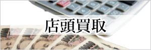 査定料無料 店頭買取